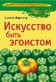 Искусство быть эгоистом. Искусство быть эгоистом.