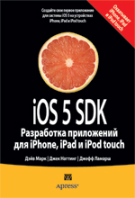 книга "iOS 5 SDK. Разработка приложений для iPhone, iPad и iPod touch, Дэйв Марк, Джек Наттинг, Джефф Ламарш - увеличить изображение"
