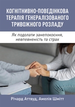 книга "Когнітивно-поведінкова терапія генералізованого тривожного розладу. Як подолати занепокоєння, невпевненість та страх, Річард Аттвуд, Амелія Шмітт - збільшити зображення"